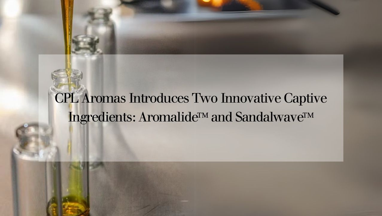 CPL Aromas Introduces Two Innovative Captive Ingredients: Aromalide™ and Sandalwave™